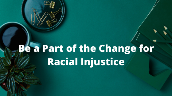 Be Part of the Change for Racial Injustice